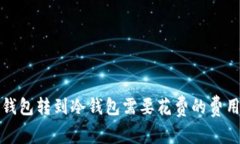 : TP钱包转到冷钱包需要花